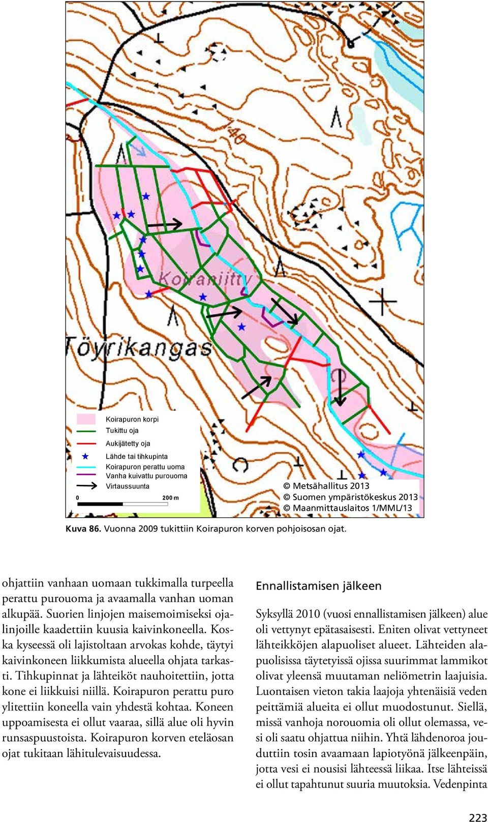 Metsähallitus 2013 Suomen ympäristökeskus 2013 Maanmittauslaitos 1/MML/13 Kartta 1 ohjattiin vanhaan uomaan tukkimalla turpeella Koirapuron korpi perattu Valuma-alue purouoma ja avaamalla vanhan