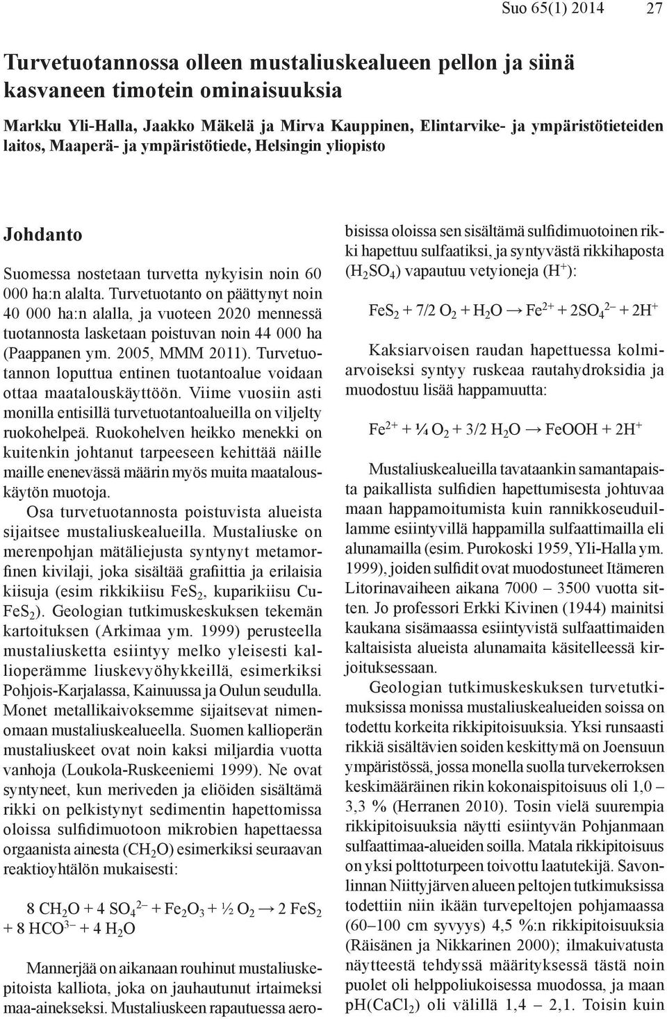 Turvetuotanto on päättynyt noin 40 000 ha:n alalla, ja vuoteen 2020 mennessä tuotannosta lasketaan poistuvan noin 44 000 ha (Paappanen ym. 2005, MMM 2011).
