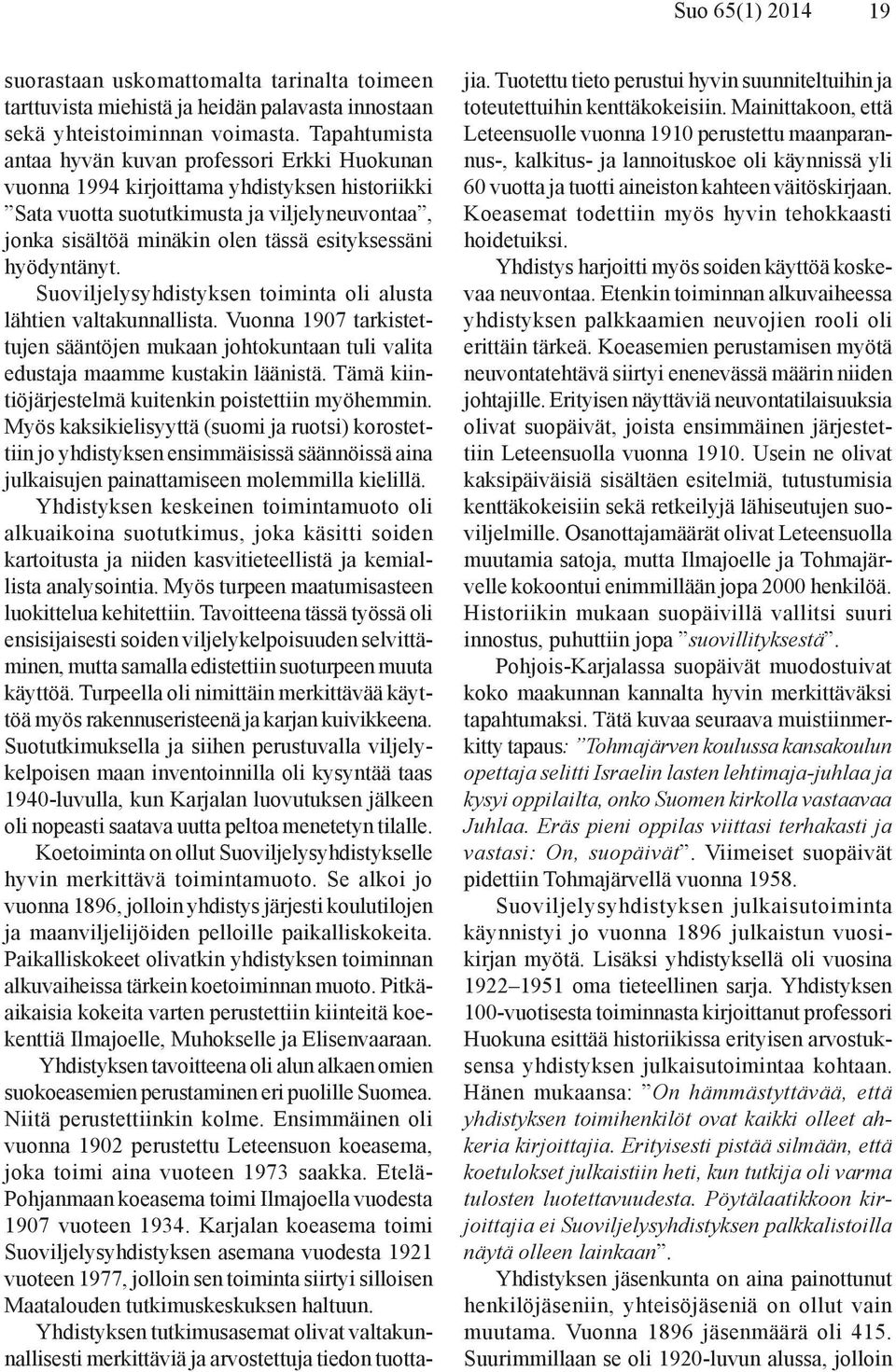 hyödyntänyt. Suoviljelysyhdistyksen toiminta oli alusta lähtien valtakunnallista. Vuonna 1907 tarkistettujen sääntöjen mukaan johtokuntaan tuli valita edustaja maamme kustakin läänistä.
