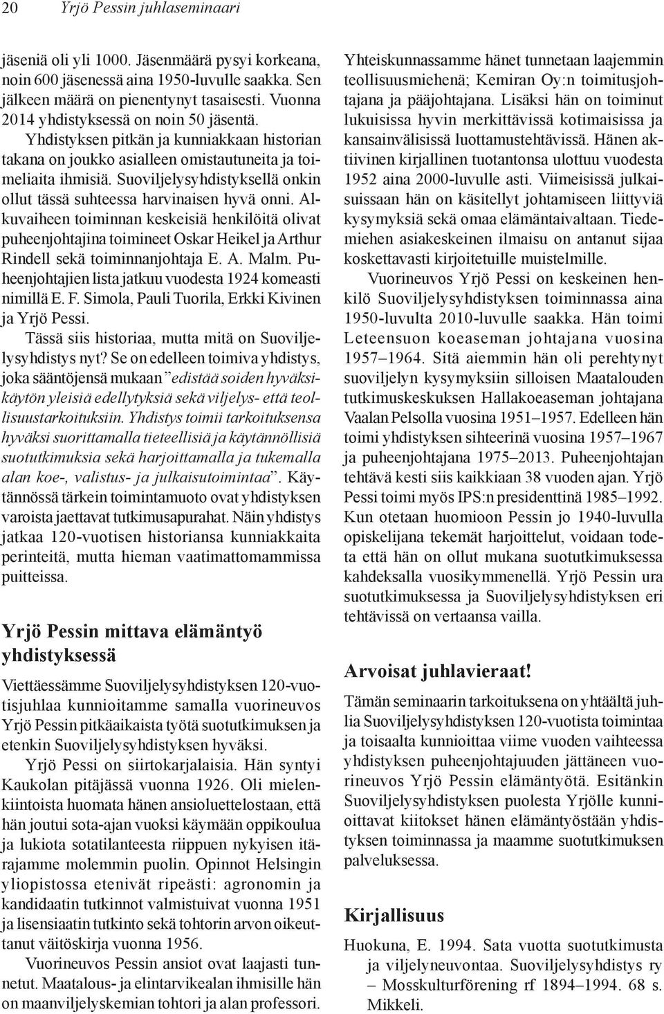 Suoviljelysyhdistyksellä onkin ollut tässä suhteessa harvinaisen hyvä onni.