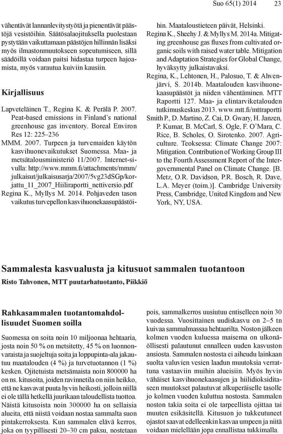 kuiviin kausiin. Kirjallisuus Lapveteläinen T., Regina K. & Perälä P. 2007. Peat-based emissions in Finland s national greenhouse gas inventory. Boreal Environ Res 12: 225 236 MMM. 2007. Turpeen ja turvemaiden käytön kasvihuonevaikutukset Suomessa.