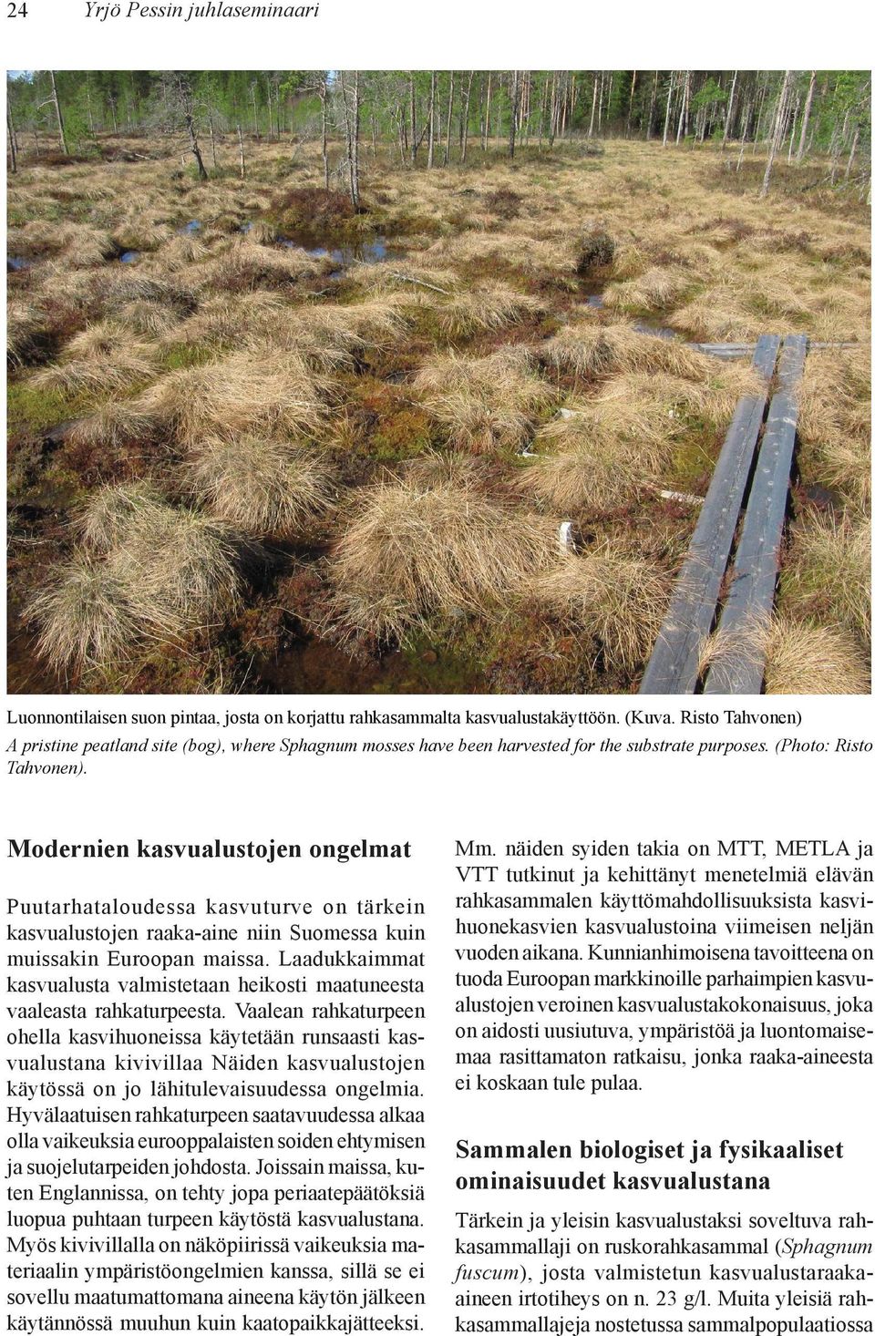Modernien kasvualustojen ongelmat Puutarhataloudessa kasvuturve on tärkein kasvualustojen raaka-aine niin Suomessa kuin muissakin Euroopan maissa.
