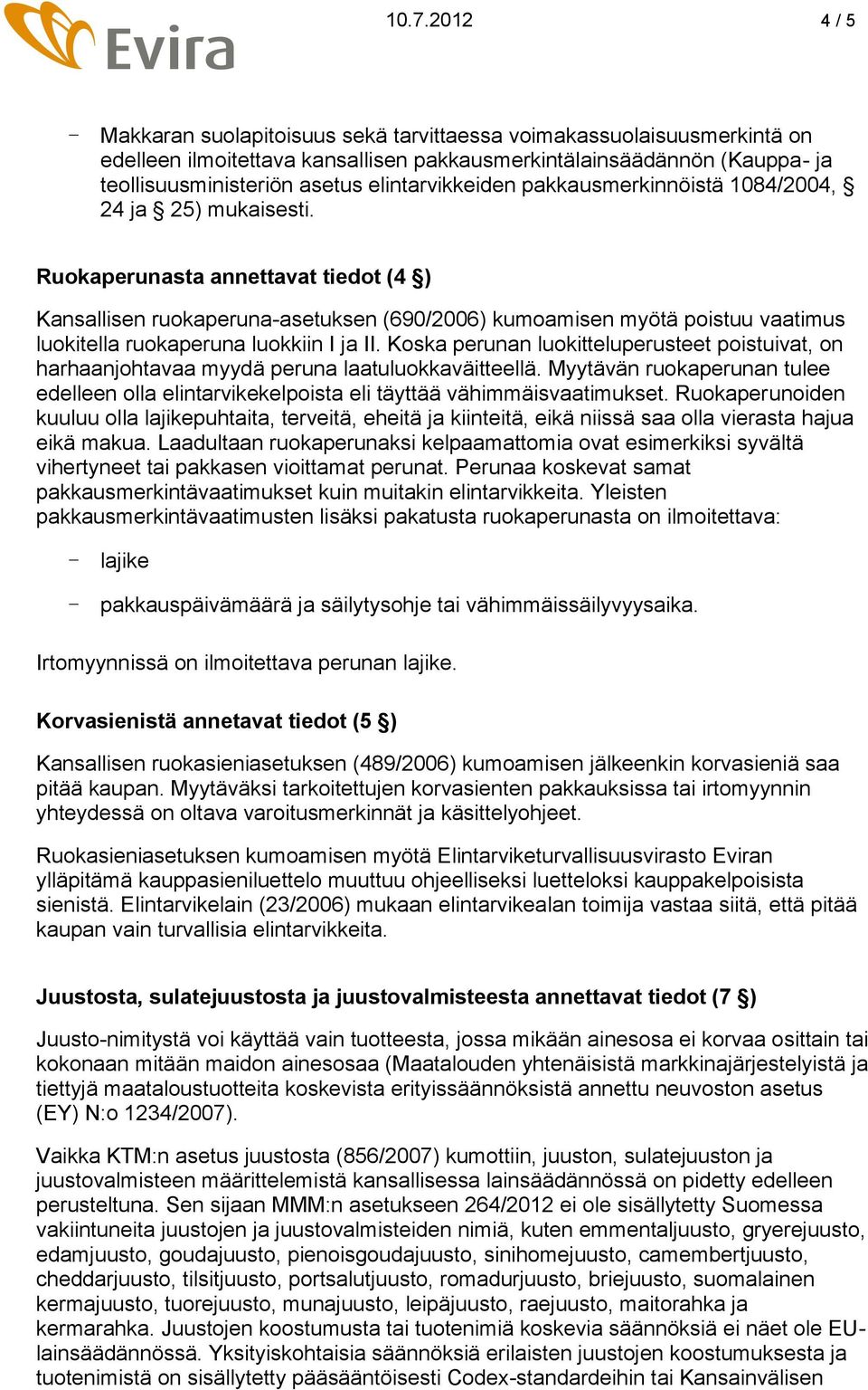 Ruokaperunasta annettavat tiedot (4 ) Kansallisen ruokaperuna-asetuksen (690/2006) kumoamisen myötä poistuu vaatimus luokitella ruokaperuna luokkiin I ja II.