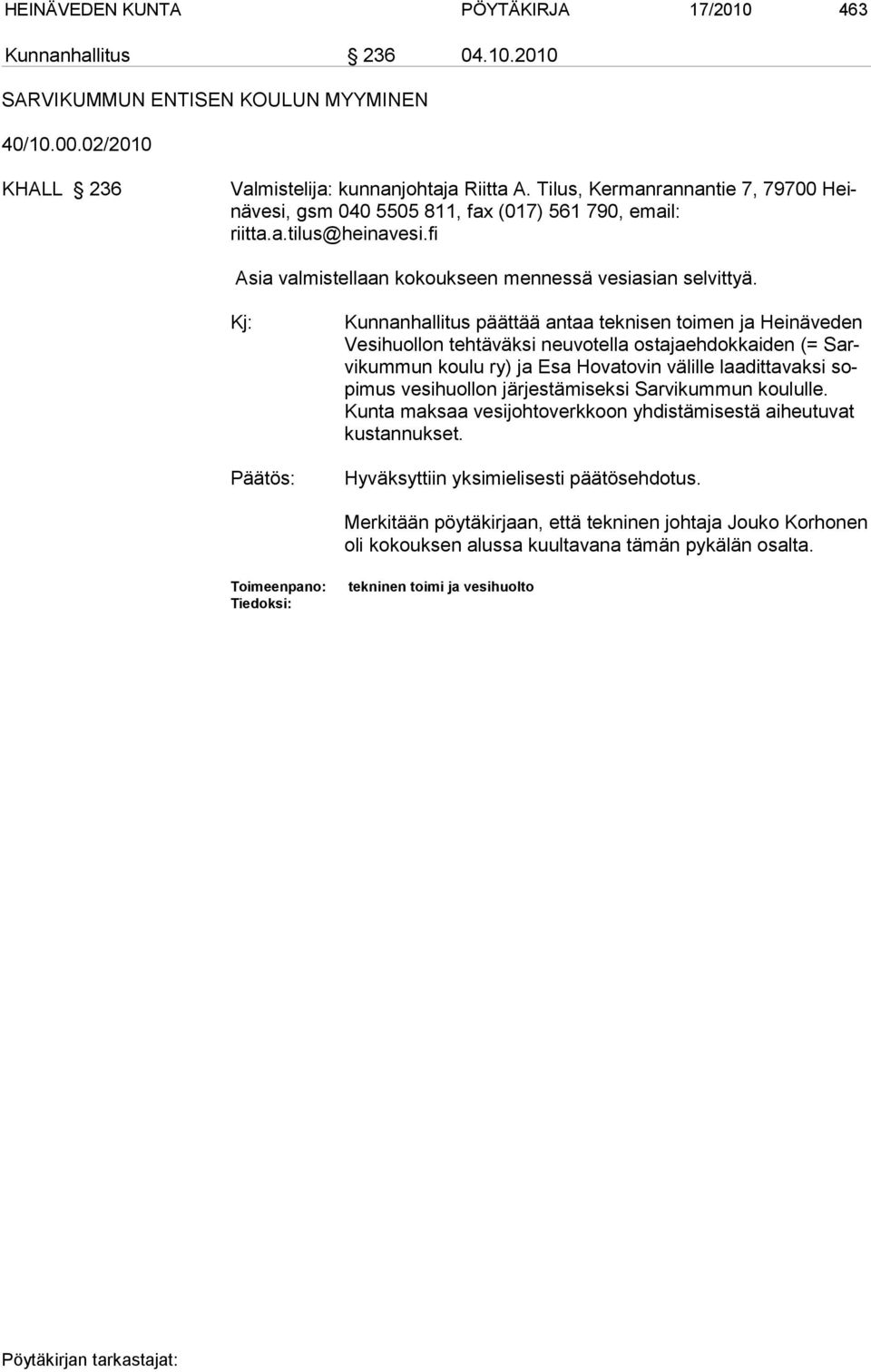 Kunnanhallitus päättää antaa teknisen toimen ja Heinäveden Vesihuollon tehtäväksi neuvotella ostajaehdokkaiden (= Sarvikummun kou lu ry) ja Esa Hovatovin välille laadittavaksi sopimus vesihuollon
