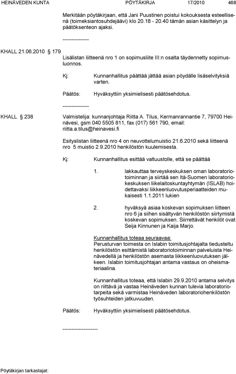 Kunnanhallitus päättää jättää asian pöydälle lisäselvityksiä varten. --------------- KHALL 238 Valmistelija: kunnanjohtaja Riitta A.