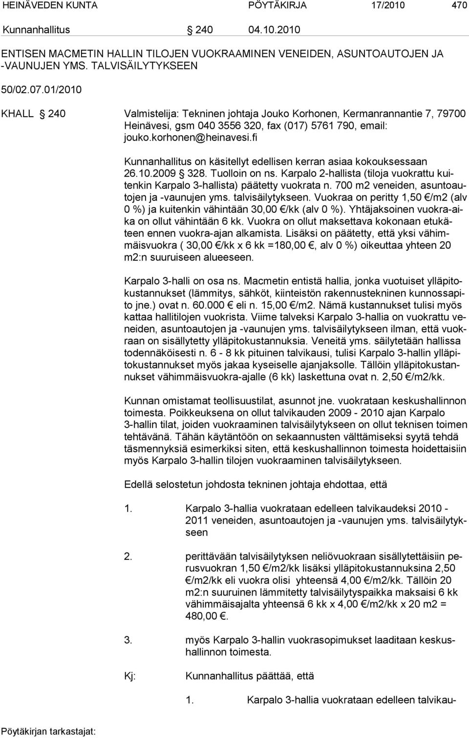 fi Kunnanhallitus on käsitellyt edellisen kerran asiaa kokouksessaan 26.10.2009 328. Tuolloin on ns. Karpalo 2-hallista (tiloja vuokrattu kuiten kin Karpalo 3-hallista) pää tetty vuok ra ta n.