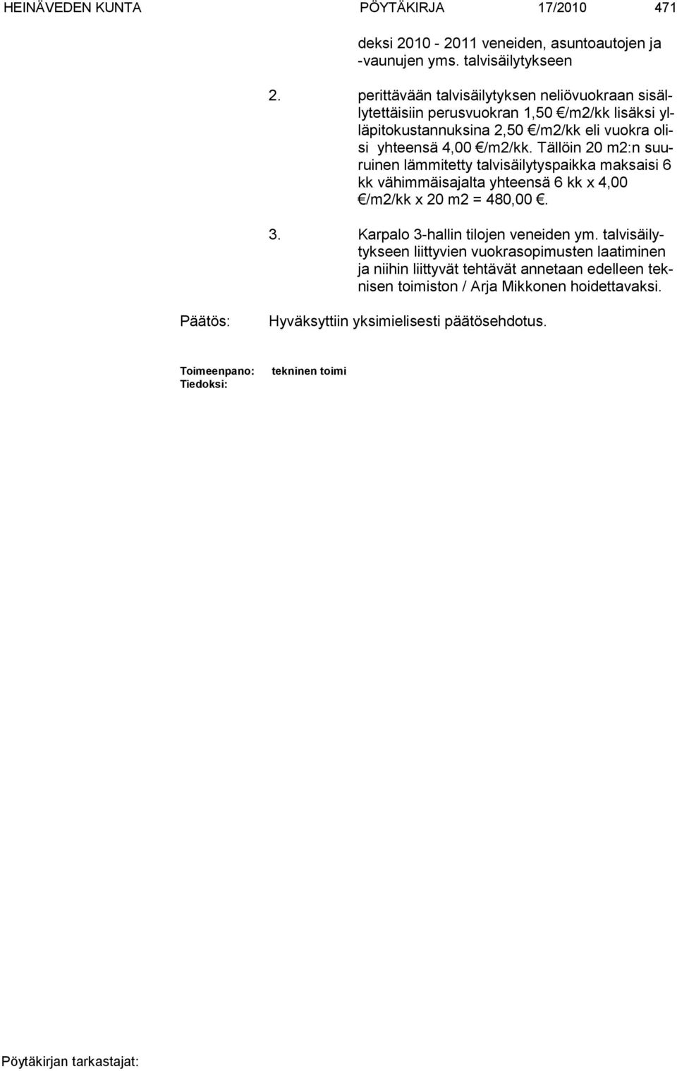 /m2/kk. Tällöin 20 m2:n suuruinen lämmitetty talvisäilytyspaikka mak saisi 6 kk vähimmäisajalta yhteensä 6 kk x 4,00 /m2/kk x 20 m2 = 480,00. 3.