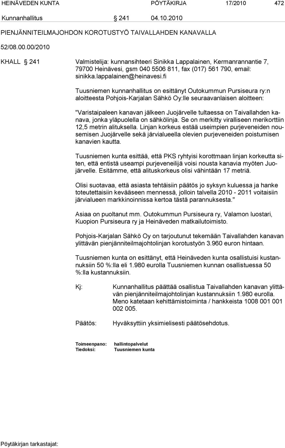 fi Tuusniemen kunnanhallitus on esittänyt Outokummun Pursiseura ry:n aloitteesta Pohjois-Karjalan Sähkö Oy:lle seuraavanlaisen aloitteen: "Varistaipaleen kanavan jälkeen Juojärvelle tultaessa on