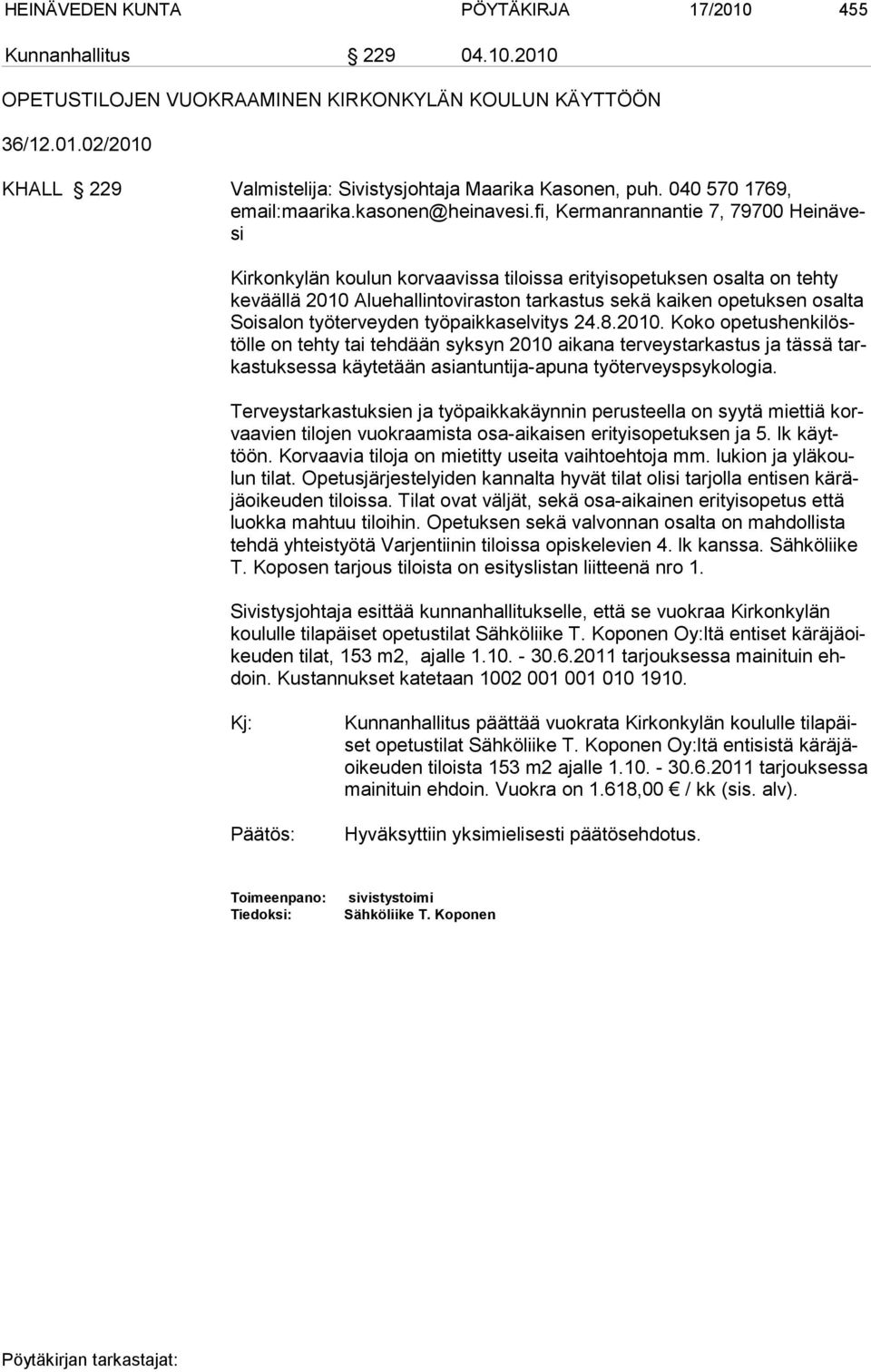 fi, Kermanrannantie 7, 79700 Heinävesi Kirkonkylän koulun korvaavissa tiloissa erityisopetuksen osalta on teh ty ke vääl lä 2010 Aluehallintoviraston tarkastus sekä kaiken opetuksen osalta Soi sa lon