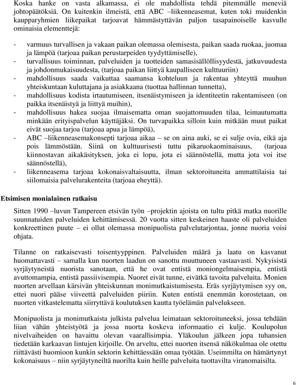 vakaan paikan olemassa olemisesta, paikan saada ruokaa, juomaa ja lämpöä (tarjoaa paikan perustarpeiden tyydyttämiselle), - turvallisuus toiminnan, palveluiden ja tuotteiden samasisällöllisyydestä,