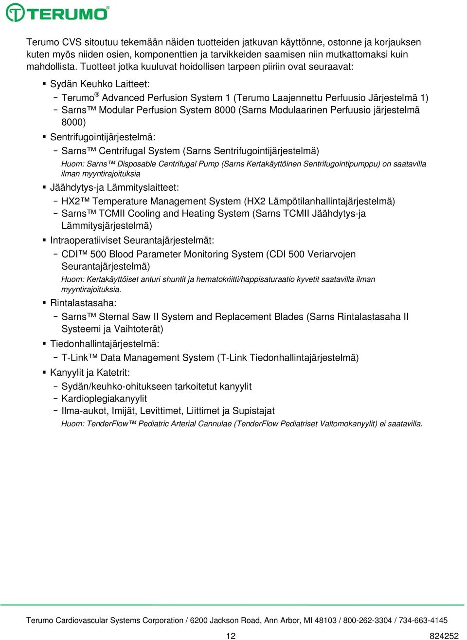 System 8000 (Sarns Modulaarinen Perfuusio järjestelmä 8000) Sentrifugointijärjestelmä: Sarns Centrifugal System (Sarns Sentrifugointijärjestelmä) Huom: Sarns Disposable Centrifugal Pump (Sarns