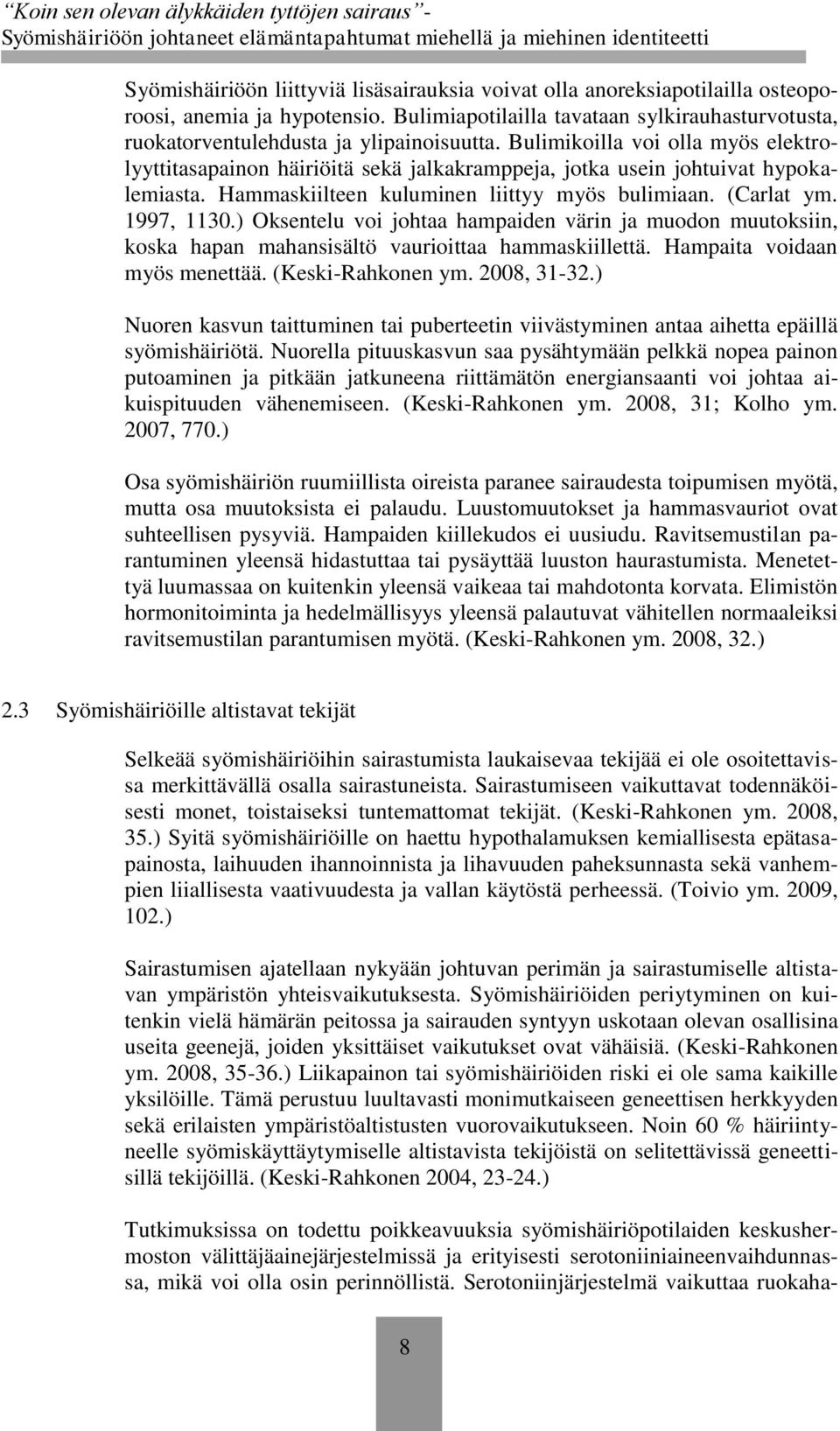 ) Oksentelu voi johtaa hampaiden värin ja muodon muutoksiin, koska hapan mahansisältö vaurioittaa hammaskiillettä. Hampaita voidaan myös menettää. (Keski-Rahkonen ym. 2008, 31-32.