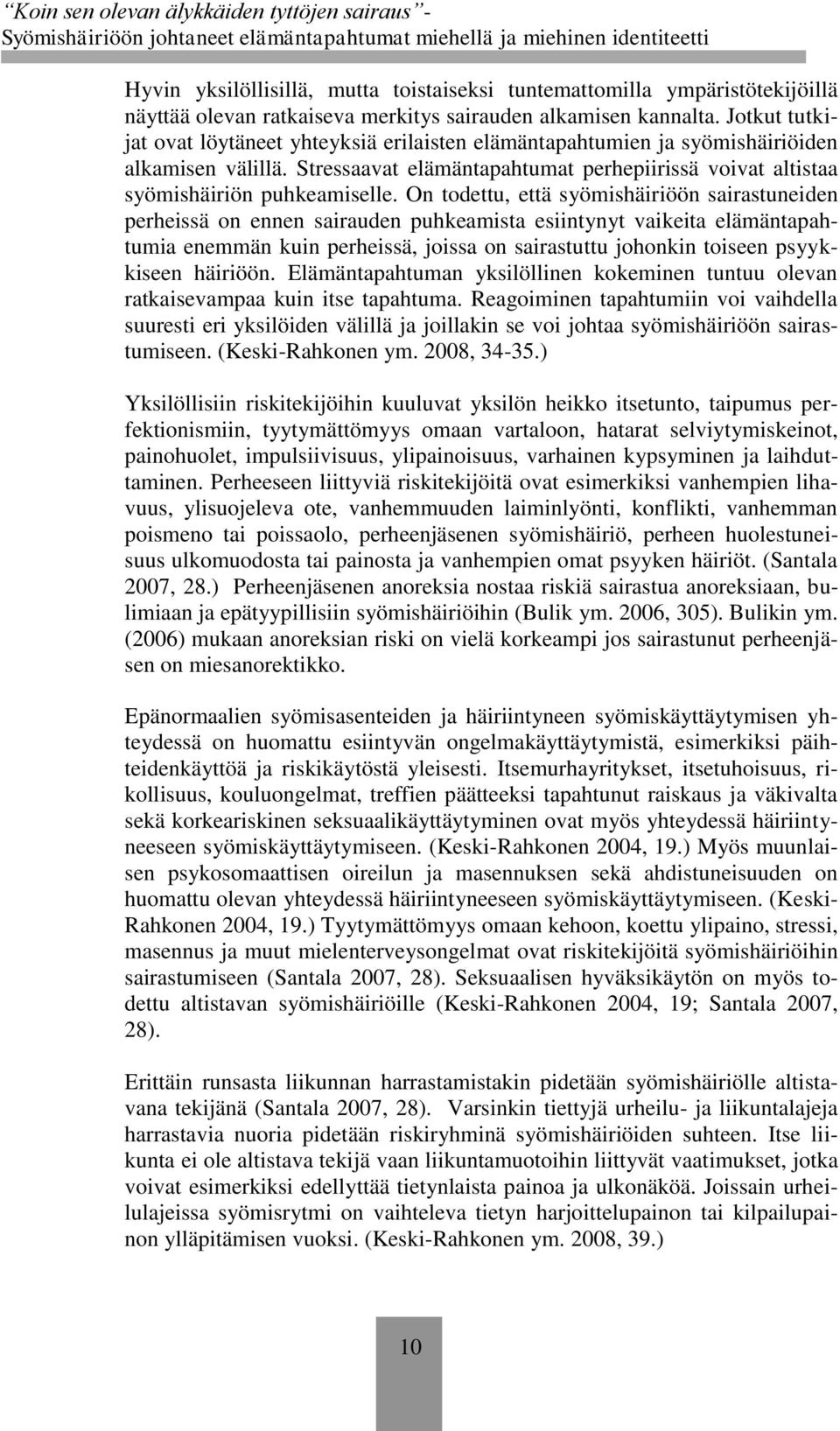 On todettu, että syömishäiriöön sairastuneiden perheissä on ennen sairauden puhkeamista esiintynyt vaikeita elämäntapahtumia enemmän kuin perheissä, joissa on sairastuttu johonkin toiseen psyykkiseen