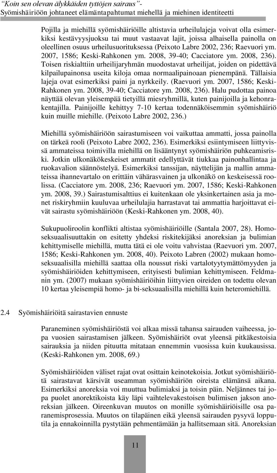 Toisen riskialttiin urheilijaryhmän muodostavat urheilijat, joiden on pidettävä kilpailupainonsa useita kiloja omaa normaalipainoaan pienempänä. Tällaisia lajeja ovat esimerkiksi paini ja nyrkkeily.
