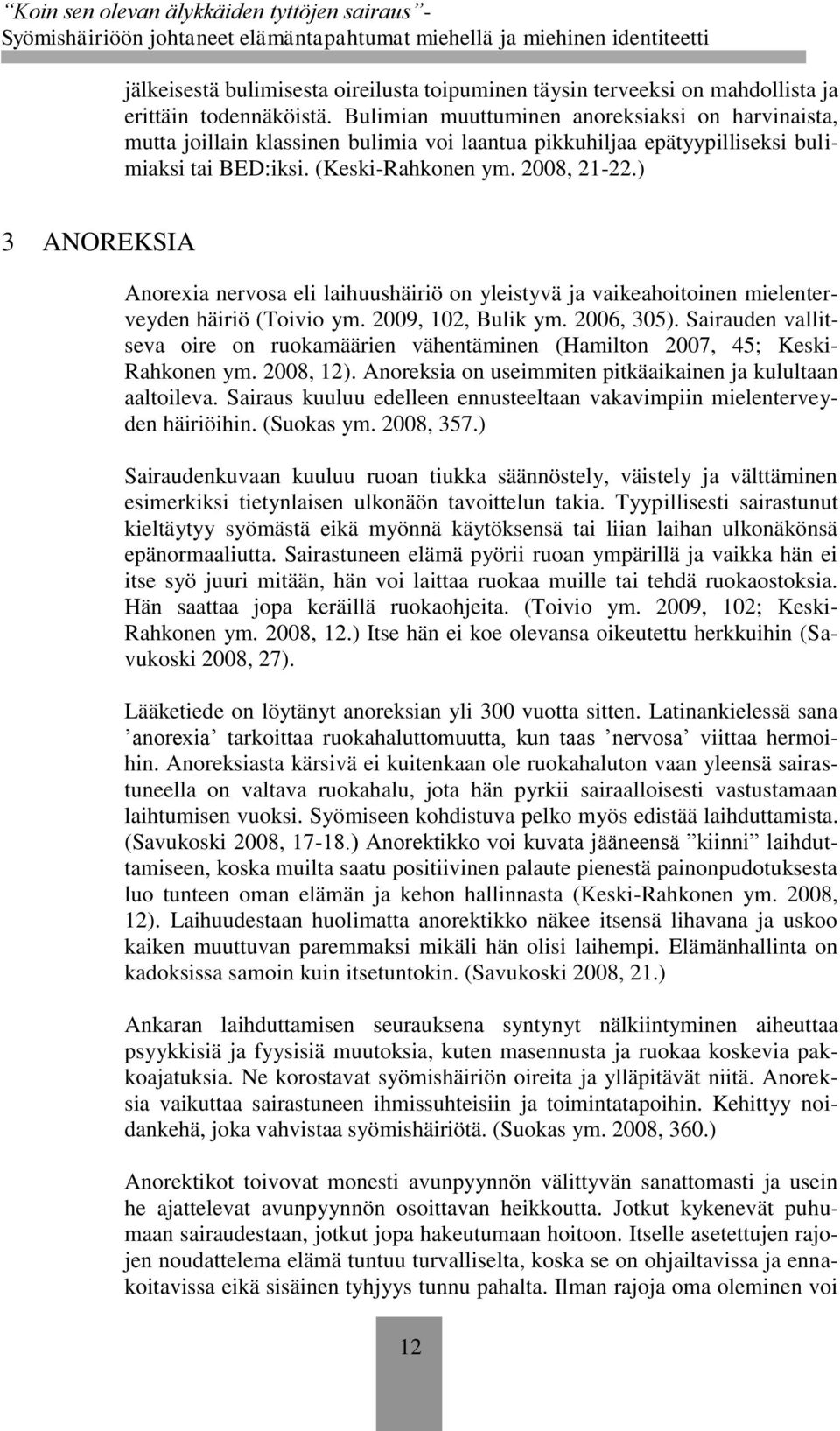 ) 3 ANOREKSIA Anorexia nervosa eli laihuushäiriö on yleistyvä ja vaikeahoitoinen mielenterveyden häiriö (Toivio ym. 2009, 102, Bulik ym. 2006, 305).