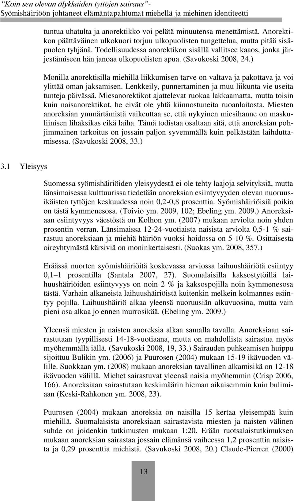 ) Monilla anorektisilla miehillä liikkumisen tarve on valtava ja pakottava ja voi ylittää oman jaksamisen. Lenkkeily, punnertaminen ja muu liikunta vie useita tunteja päivässä.