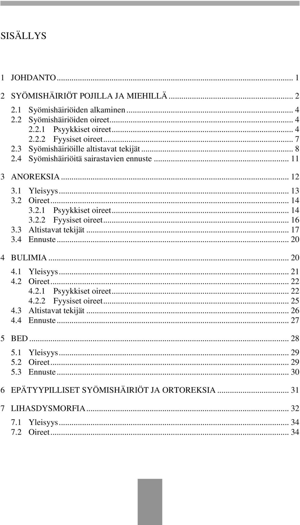 .. 16 3.3 Altistavat tekijät... 17 3.4 Ennuste... 20 4 BULIMIA... 20 4.1 Yleisyys... 21 4.2 Oireet... 22 4.2.1 Psyykkiset oireet... 22 4.2.2 Fyysiset oireet... 25 4.3 Altistavat tekijät... 26 4.