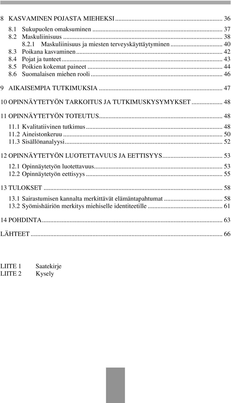 .. 48 11 OPINNÄYTETYÖN TOTEUTUS... 48 11.1 Kvalitatiivinen tutkimus... 48 11.2 Aineistonkeruu... 50 11.3 Sisällönanalyysi... 52 12 OPINNÄYTETYÖN LUOTETTAVUUS JA EETTISYYS... 53 12.