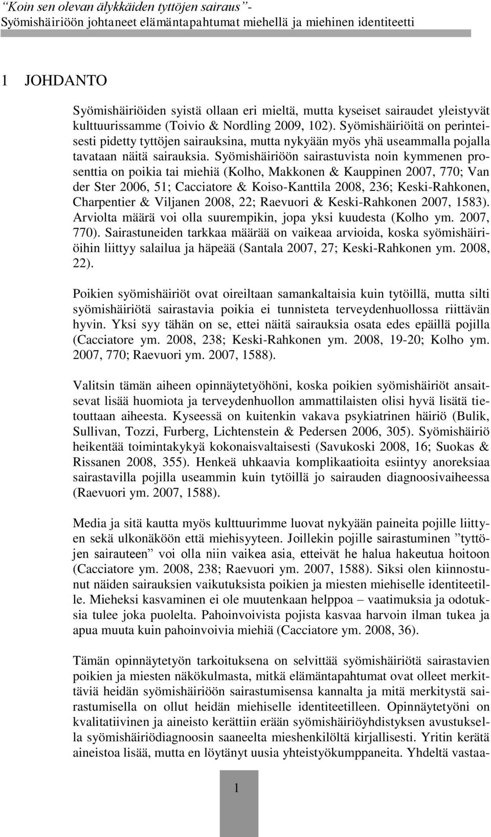 Syömishäiriöön sairastuvista noin kymmenen prosenttia on poikia tai miehiä (Kolho, Makkonen & Kauppinen 2007, 770; Van der Ster 2006, 51; Cacciatore & Koiso-Kanttila 2008, 236; Keski-Rahkonen,