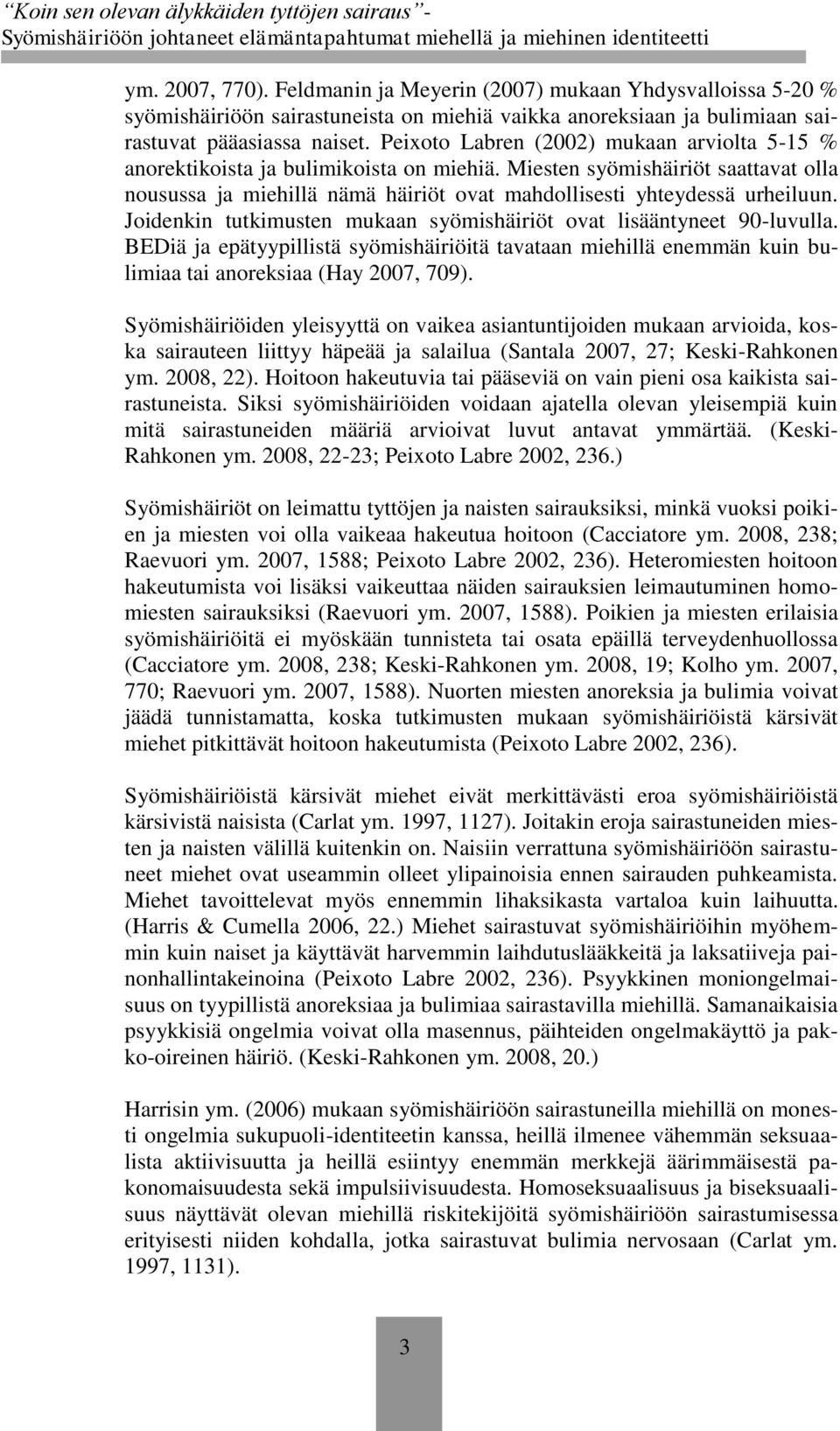 Joidenkin tutkimusten mukaan syömishäiriöt ovat lisääntyneet 90-luvulla. BEDiä ja epätyypillistä syömishäiriöitä tavataan miehillä enemmän kuin bulimiaa tai anoreksiaa (Hay 2007, 709).