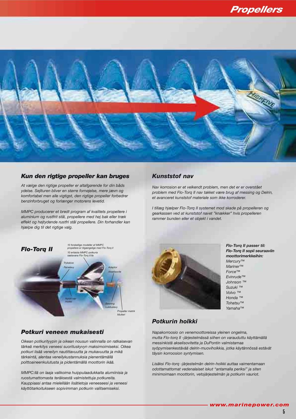 MMPC producerer et bredt program af kvalitets propellere i aluminium og rustfrit stål, propellere med høj bak eller træk effekt og højtydende rustfri stål propellere.
