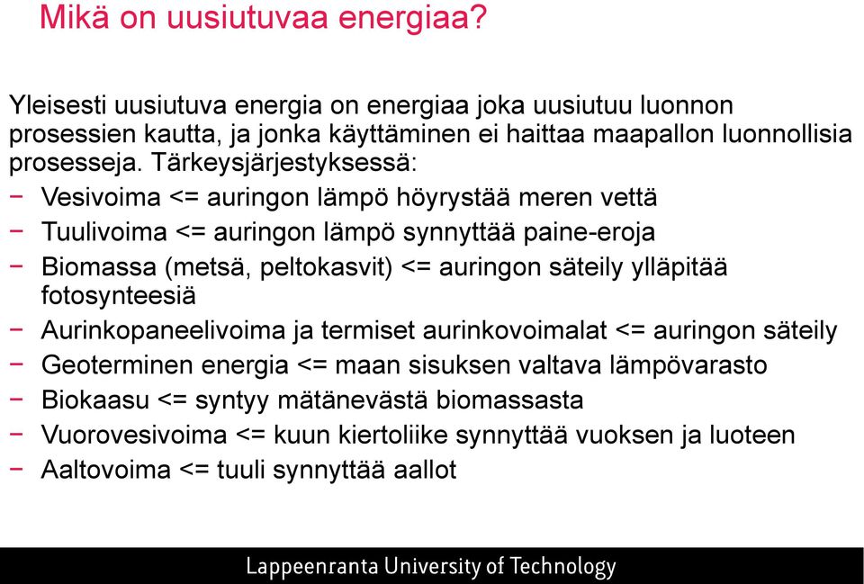 Tärkeysjärjestyksessä: Vesivoima <= auringon lämpö höyrystää meren vettä Tuulivoima <= auringon lämpö synnyttää paine-eroja Biomassa (metsä, peltokasvit) <=