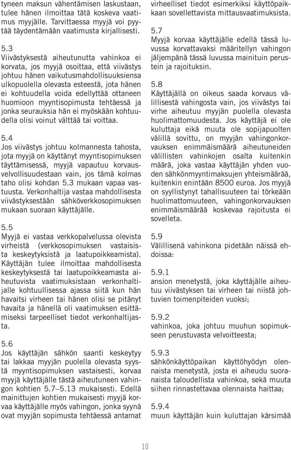 edellyttää ottaneen huomioon myyntisopimusta tehtäessä ja jonka seurauksia hän ei myöskään kohtuudella olisi voinut välttää tai voittaa. 5.