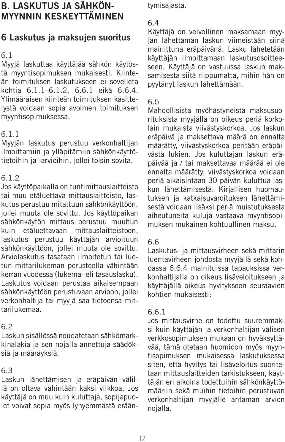 6.1.2 Jos käyttöpaikalla on tuntimittauslaitteisto tai muu etäluettava mittauslaitteisto, laskutus perustuu mitattuun sähkönkäyttöön, jollei muuta ole sovittu.