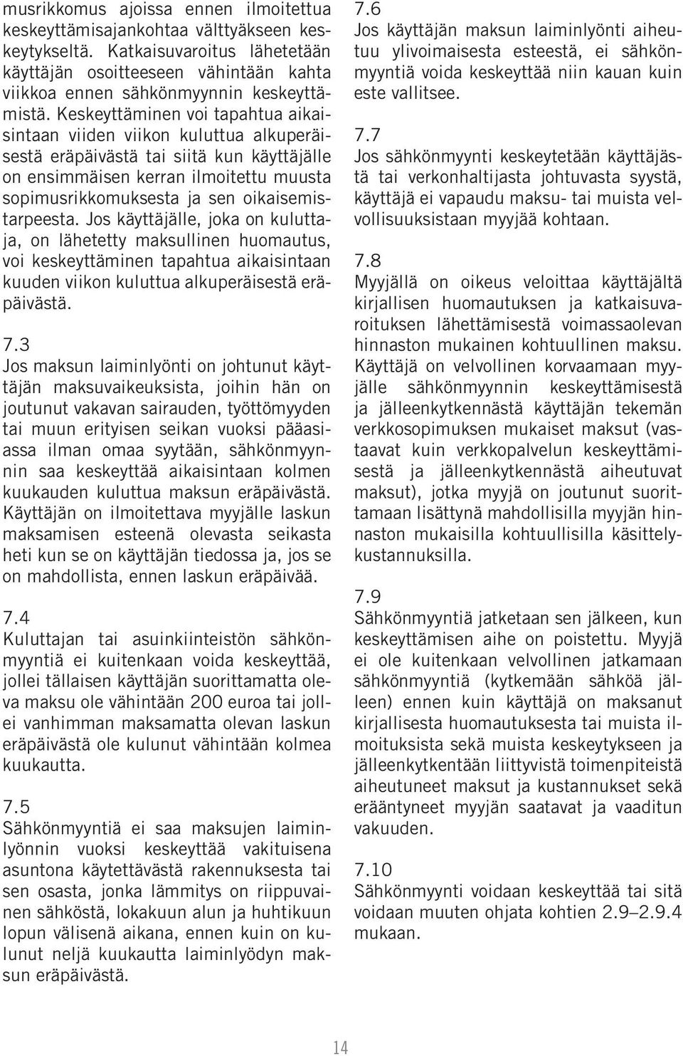 oikaisemistarpeesta. Jos käyttäjälle, joka on kuluttaja, on lähetetty maksullinen huomautus, voi keskeyttäminen tapahtua aikaisintaan kuuden viikon kuluttua alkuperäisestä eräpäivästä. 7.