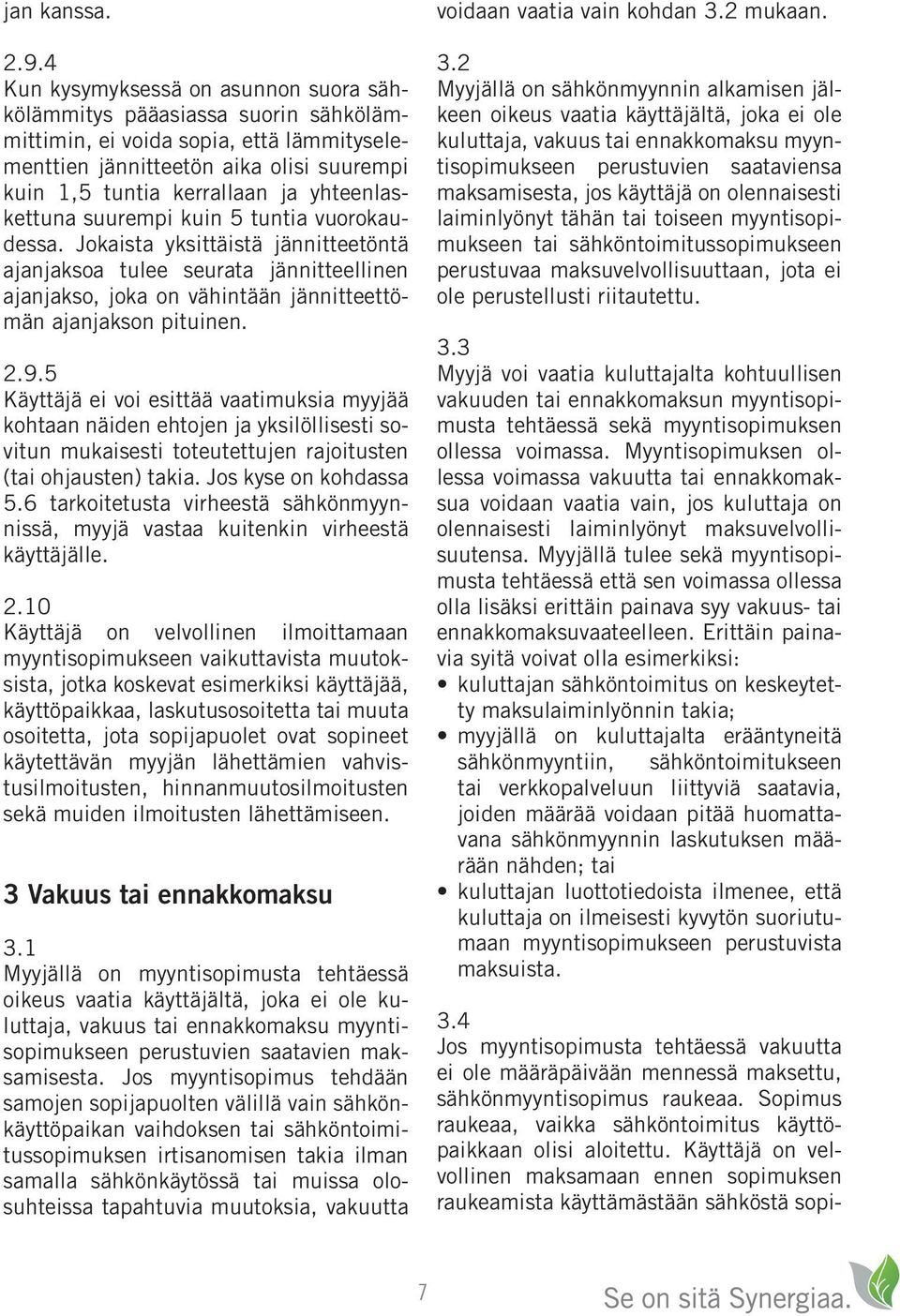 yhteenlaskettuna suurempi kuin 5 tuntia vuorokaudessa. Jokaista yksittäistä jännitteetöntä ajanjaksoa tulee seurata jännitteellinen ajanjakso, joka on vähintään jännitteettömän ajanjakson pituinen. 2.