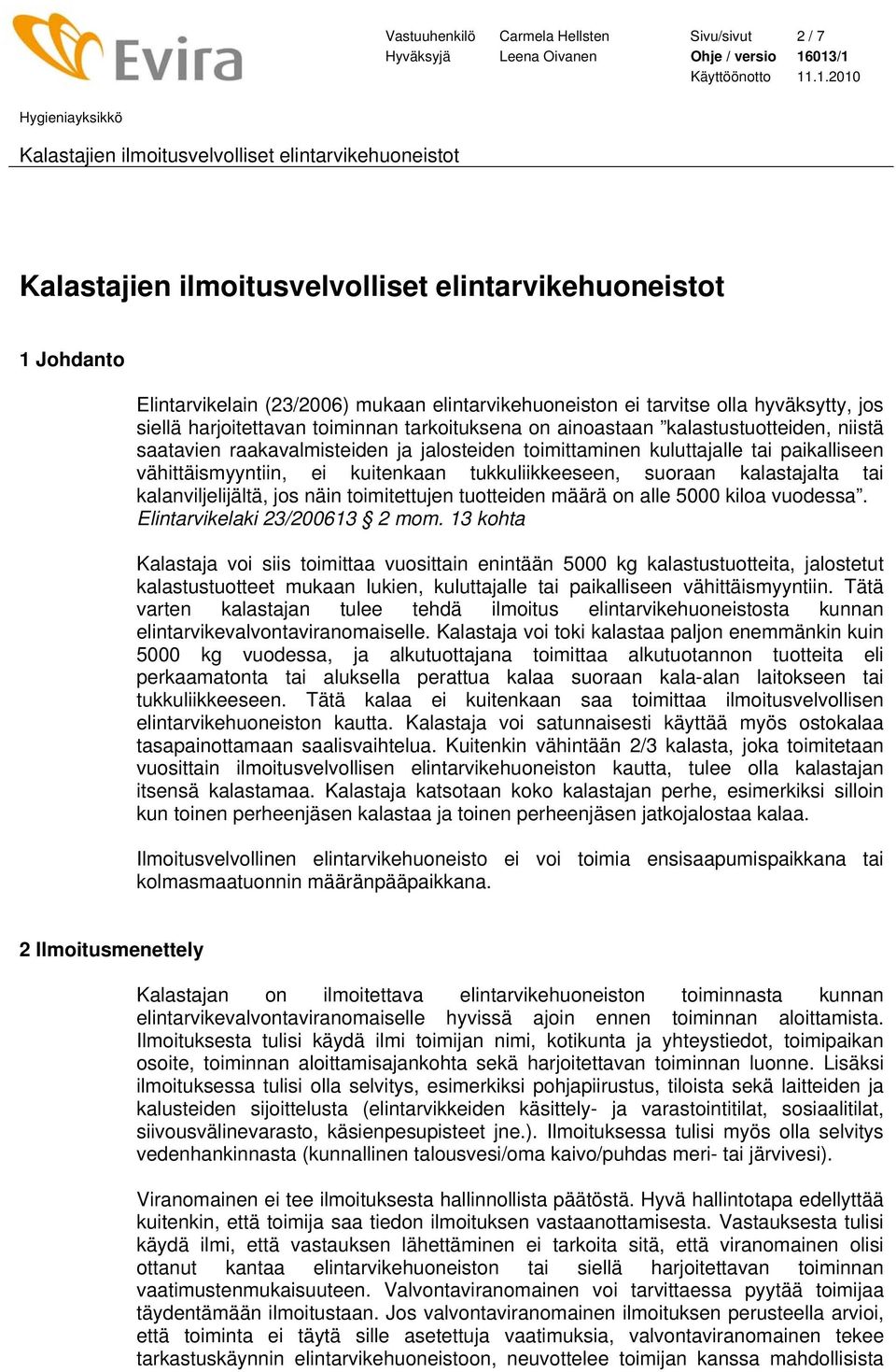 tai kalanviljelijältä, jos näin toimitettujen tuotteiden määrä on alle 5000 kiloa vuodessa. Elintarvikelaki 23/200613 2 mom.