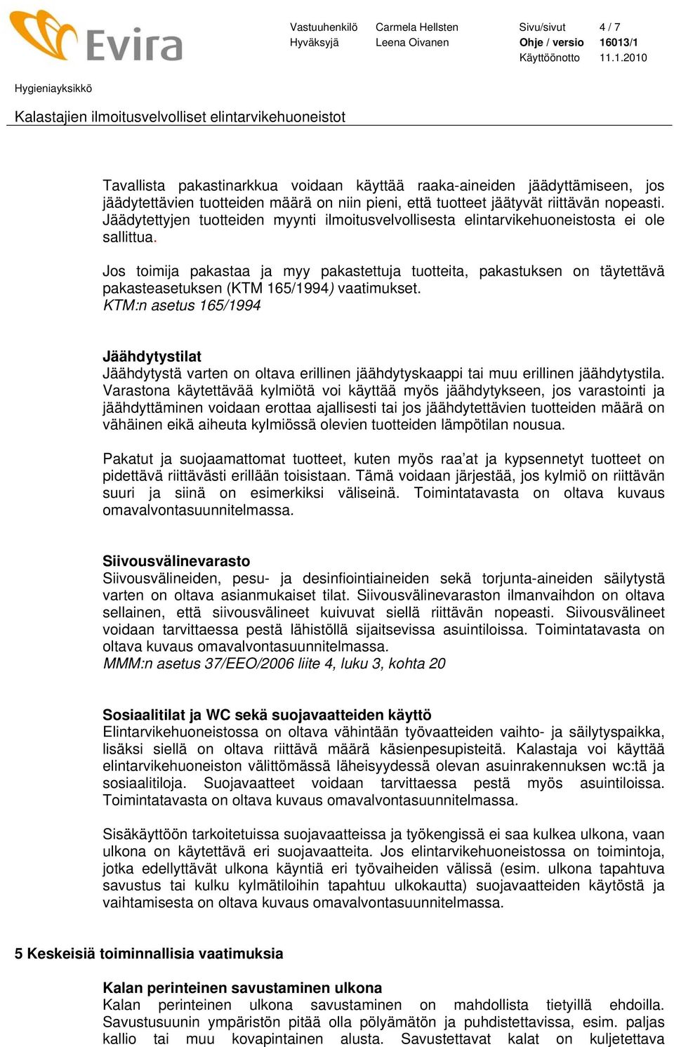 Jos toimija pakastaa ja myy pakastettuja tuotteita, pakastuksen on täytettävä pakasteasetuksen (KTM 165/1994) vaatimukset.