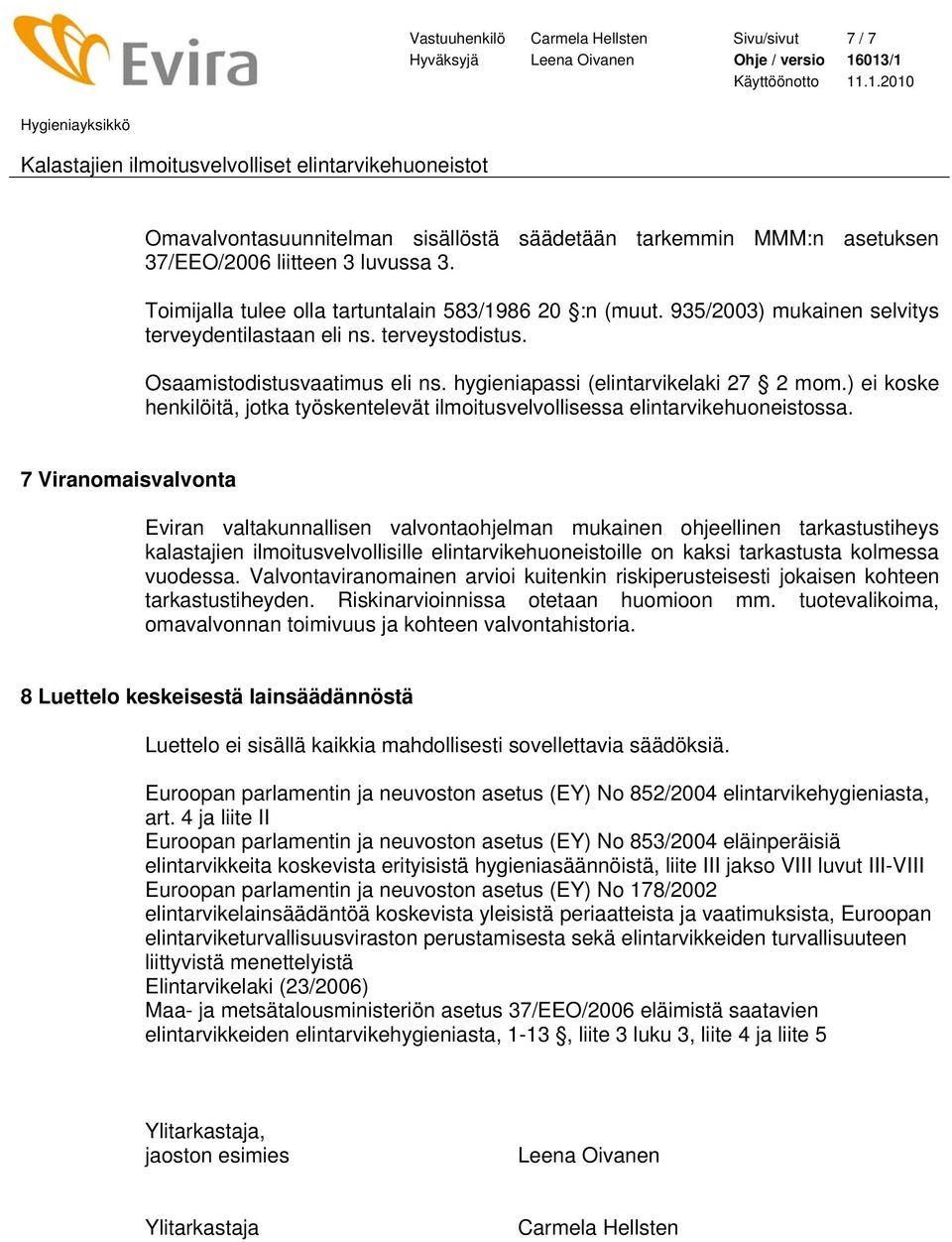 hygieniapassi (elintarvikelaki 27 2 mom.) ei koske henkilöitä, jotka työskentelevät ilmoitusvelvollisessa elintarvikehuoneistossa.