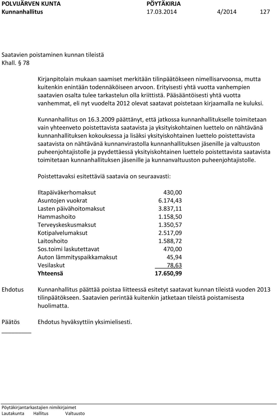 Erityisesti yhtä vuotta vanhempien saatavien osalta tulee tarkastelun olla kriittistä. Pääsääntöisesti yhtä vuotta vanhemmat, eli nyt vuodelta 2012 olevat saatavat poistetaan kirjaamalla ne kuluksi.