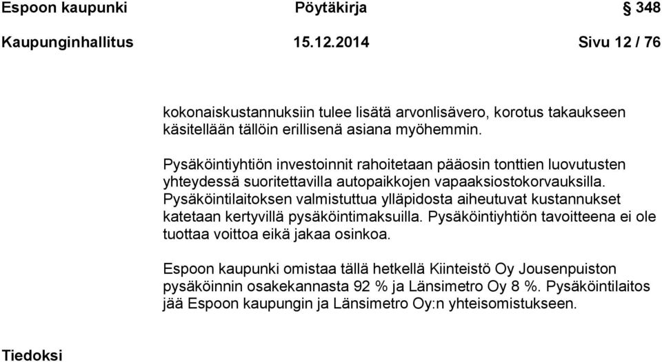 Pysäköintiyhtiön investoinnit rahoitetaan pääosin tonttien luovutusten yhteydessä suoritettavilla autopaikkojen vapaaksiostokorvauksilla.