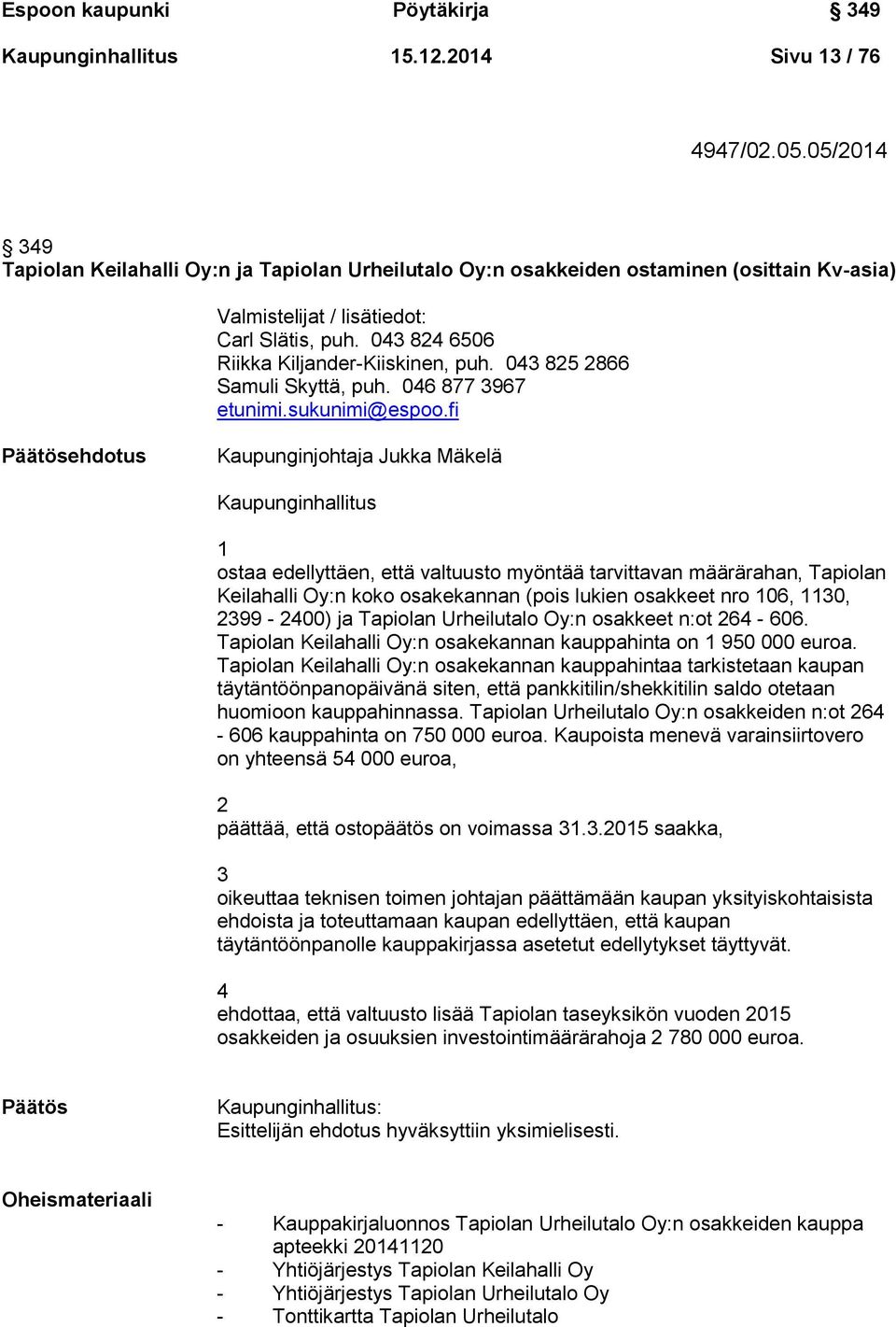 043 825 2866 Samuli Skyttä, puh. 046 877 3967 etunimi.sukunimi@espoo.