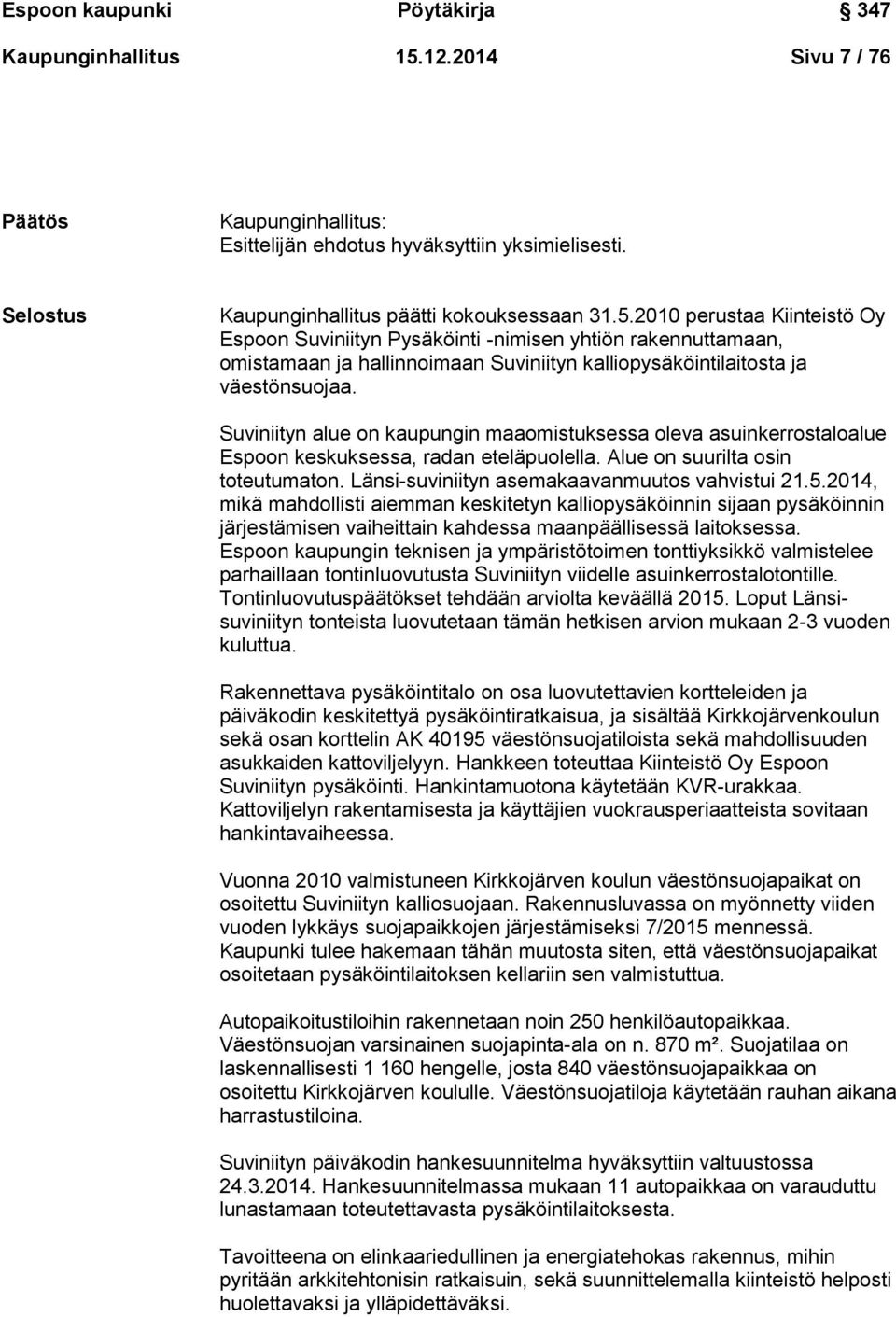 2010 perustaa Kiinteistö Oy Espoon Suviniityn Pysäköinti -nimisen yhtiön rakennuttamaan, omistamaan ja hallinnoimaan Suviniityn kalliopysäköintilaitosta ja väestönsuojaa.