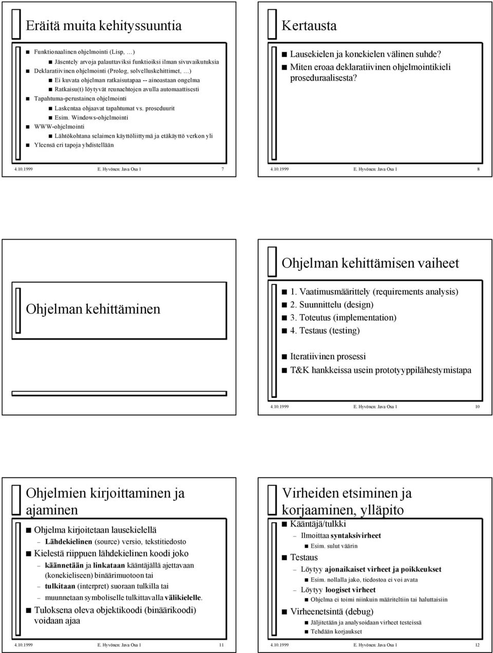 Windows-ohjelmointi WWW-ohjelmointi Lähtökohtana selaimen käyttöliittymä ja etäkäyttö verkon yli Yleensä eri tapoja yhdistellään Lausekielen ja konekielen välinen suhde?