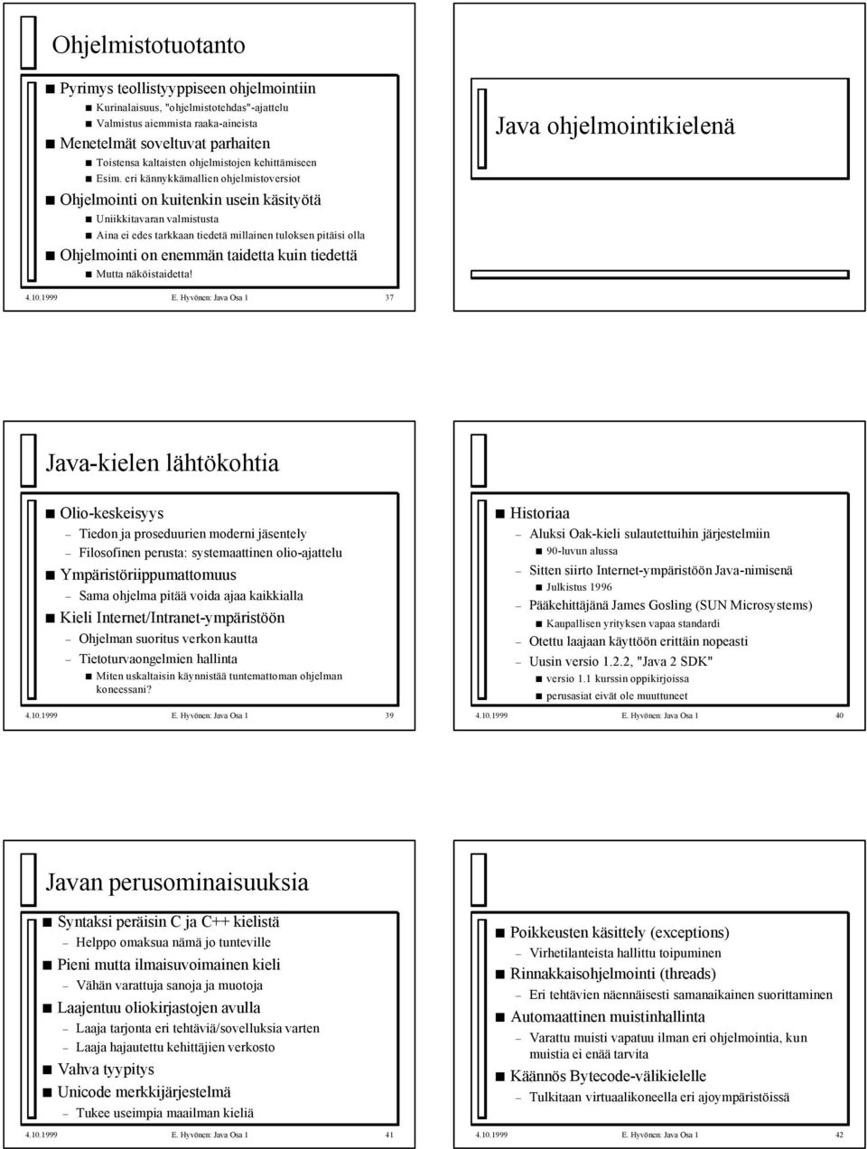 eri kännykkämallien ohjelmistoversiot Ohjelmointi on kuitenkin usein käsityötä Uniikkitavaran valmistusta Aina ei edes tarkkaan tiedetä millainen tuloksen pitäisi olla Ohjelmointi on enemmän taidetta
