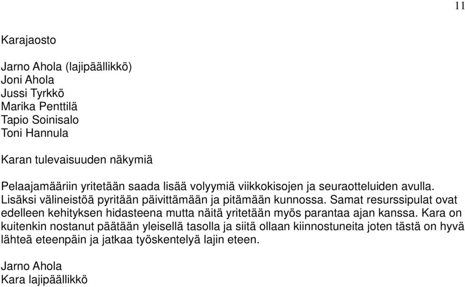 Lisäksi välineistöä pyritään päivittämään ja pitämään kunnossa.