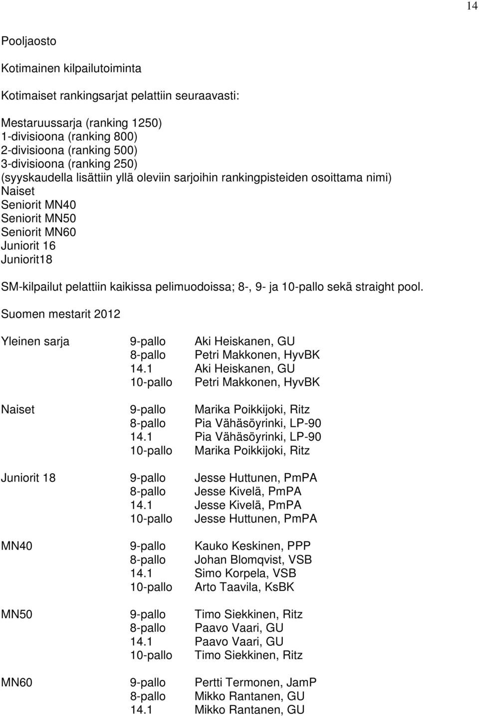 pelimuodoissa; 8-, 9- ja 10-pallo sekä straight pool. Suomen mestarit 2012 Yleinen sarja 9-pallo Aki Heiskanen, GU 8-pallo Petri Makkonen, HyvBK 14.