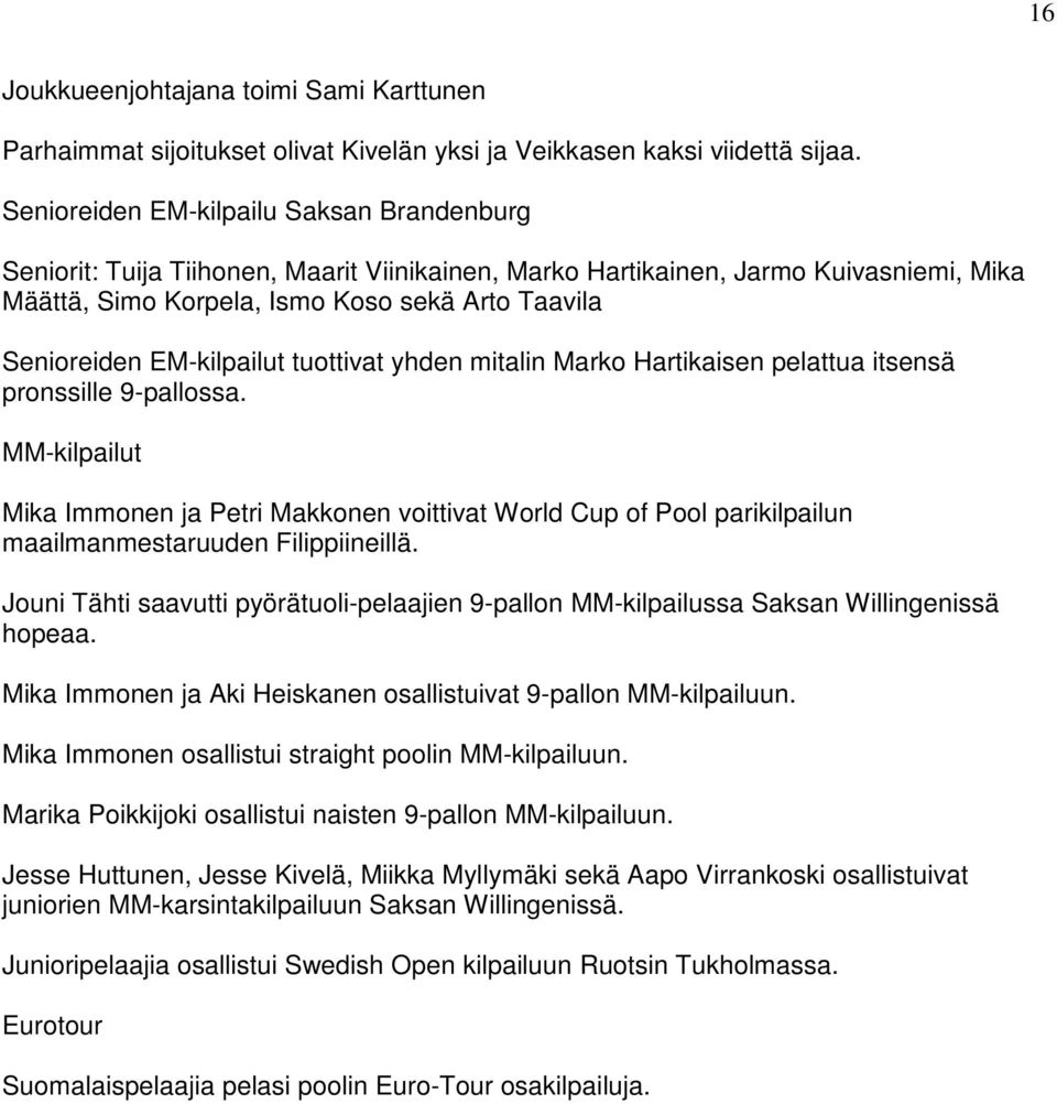 EM-kilpailut tuottivat yhden mitalin Marko Hartikaisen pelattua itsensä pronssille 9-pallossa.