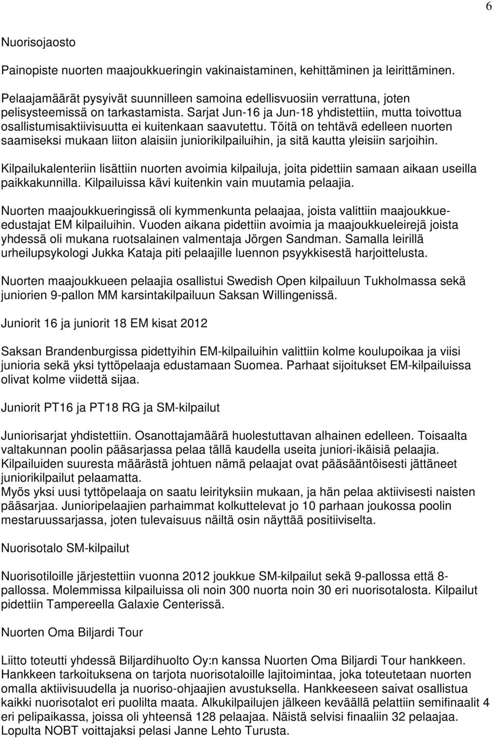 Sarjat Jun-16 ja Jun-18 yhdistettiin, mutta toivottua osallistumisaktiivisuutta ei kuitenkaan saavutettu.