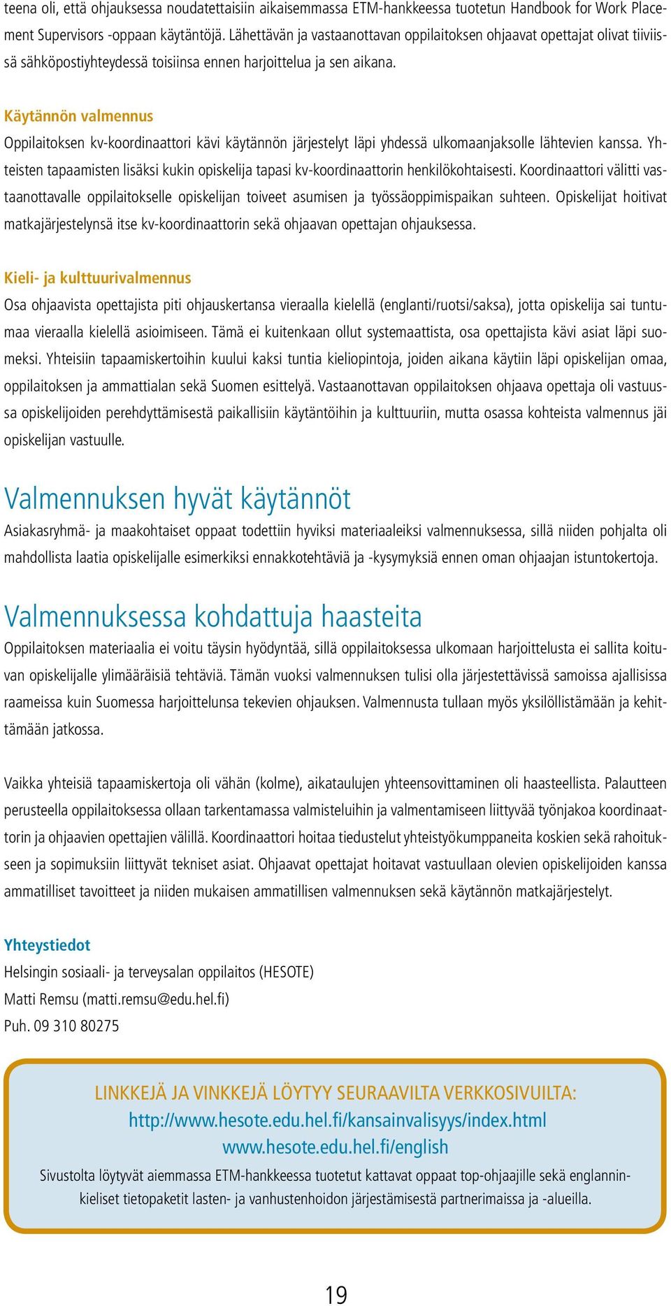 Käytännön valmennus Oppilaitoksen kv-koordinaattori kävi käytännön järjestelyt läpi yhdessä ulkomaanjaksolle lähtevien kanssa.