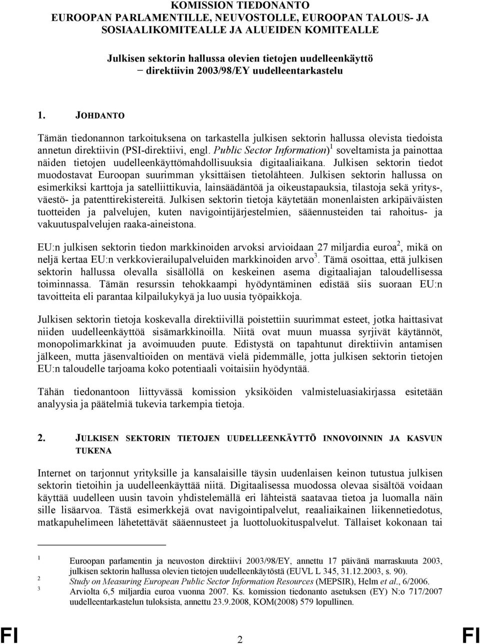 Public Sector Information) 1 soveltamista ja painottaa näiden tietojen uudelleenkäyttömahdollisuuksia digitaaliaikana. Julkisen sektorin tiedot muodostavat Euroopan suurimman yksittäisen tietolähteen.