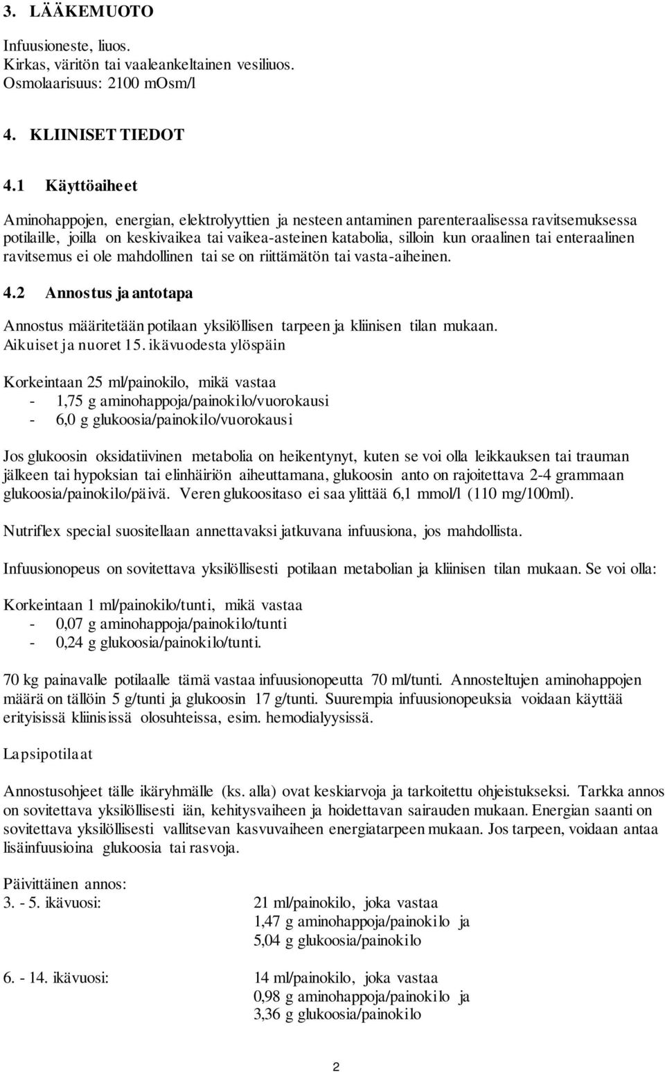 tai enteraalinen ravitsemus ei ole mahdollinen tai se on riittämätön tai vasta-aiheinen. 4.2 Annostus ja antotapa Annostus määritetään potilaan yksilöllisen tarpeen ja kliinisen tilan mukaan.