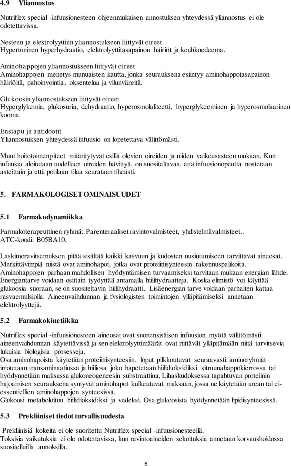 Aminohappojen yliannostukseen liittyvät oireet Aminohappojen menetys munuaisten kautta, jonka seurauksena esiintyy aminohappotasapainon häiriöitä, pahoinvointia, oksentelua ja vilunväreitä.