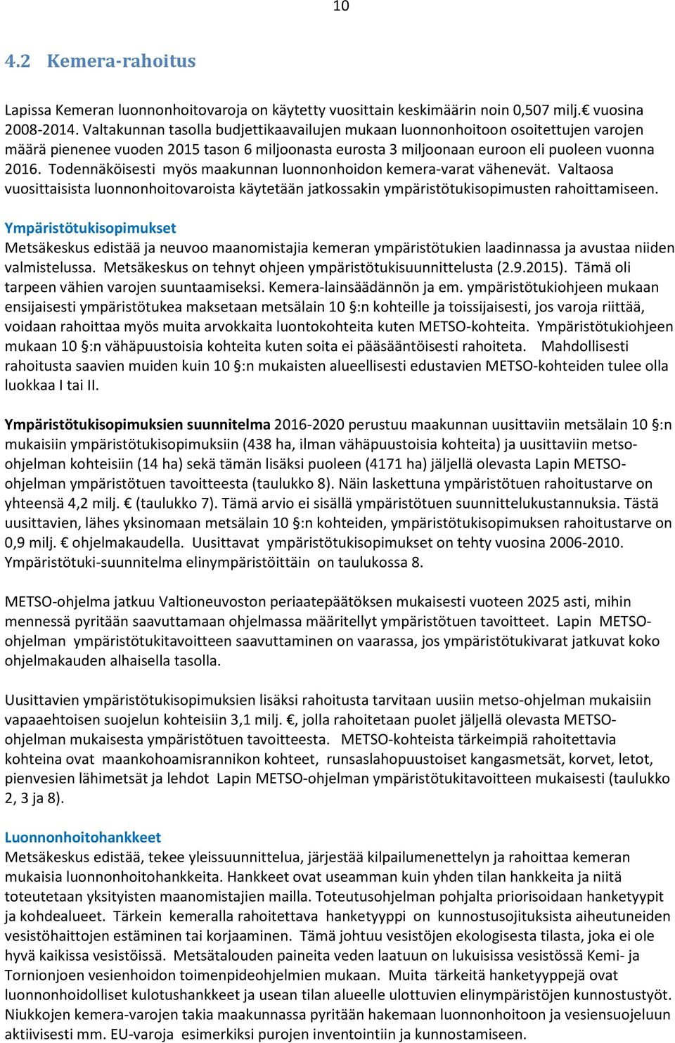 Todennäköisesti myös maakunnan luonnonhoidon kemera-varat vähenevät. Valtaosa vuosittaisista luonnonhoitovaroista käytetään jatkossakin ympäristötukisopimusten rahoittamiseen.