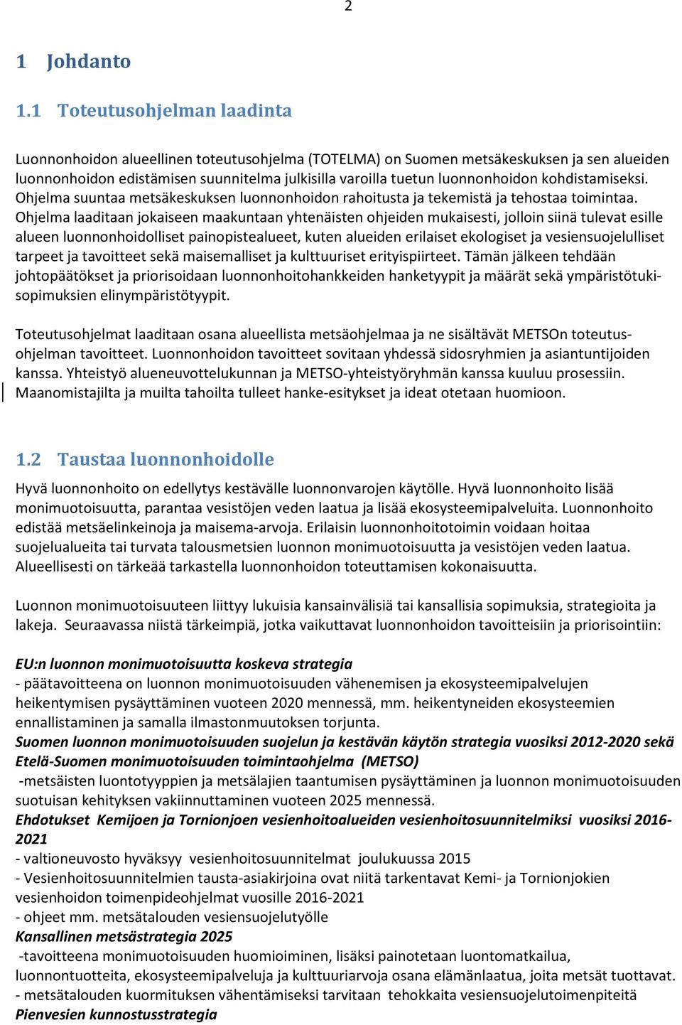 kohdistamiseksi. Ohjelma suuntaa metsäkeskuksen luonnonhoidon rahoitusta ja tekemistä ja tehostaa toimintaa.