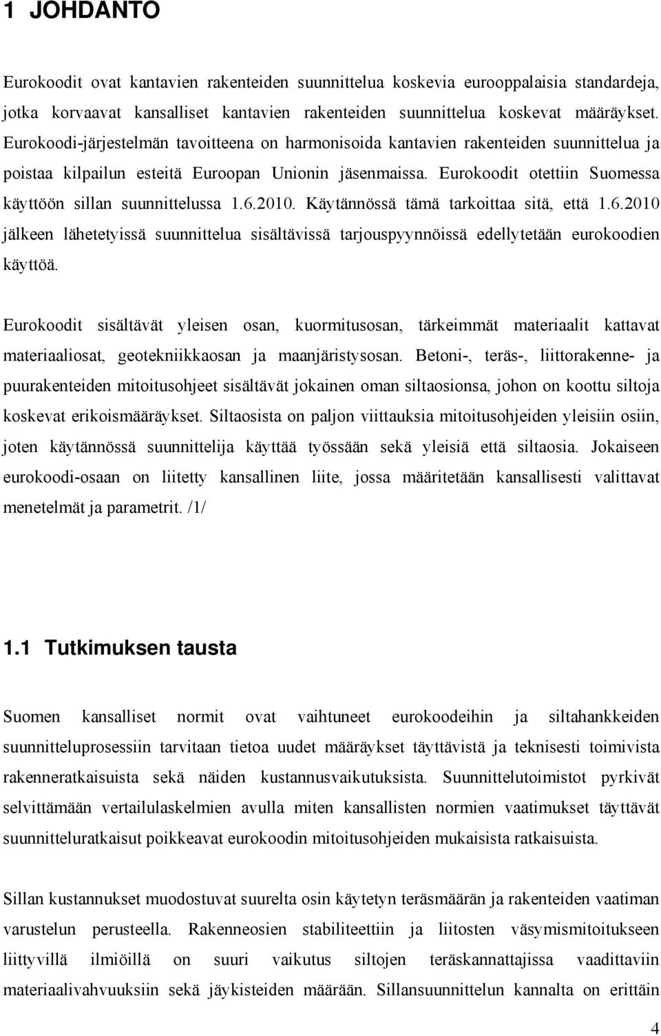 Eurokoodit otettiin Suomessa käyttöön sillan suunnittelussa 1.6.2010. Käytännössä tämä tarkoittaa sitä, että 1.6.2010 jälkeen lähetetyissä suunnittelua sisältävissä tarjouspyynnöissä edellytetään eurokoodien käyttöä.